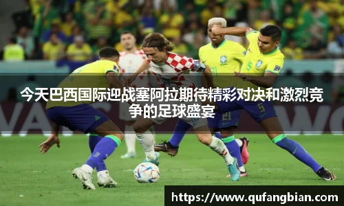 今天巴西国际迎战塞阿拉期待精彩对决和激烈竞争的足球盛宴